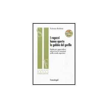Ragazzi Hanno Aperto La Gabbia Del Gorilla. Guida Per Apprendere Attraverso Le ( Emozioni Nella Scuola Superiore. Con Cd-rom - Boldrini Fabrizio - Franco Angeli - 9788856825671