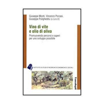 Vino Di Vite E Olio Di Oliva. Promuovendo Percorsi E Saperi Per Uno Sviluppo Sostenibile - Monti G. ; Porcasi V. ; Puligheddu G.  - Franco Angeli