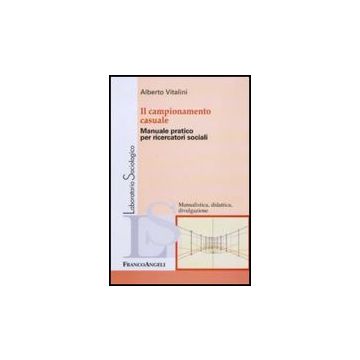 Il Campionamento Casuale. Manuale Pratico Per Ricercatori Sociali  - Vitalini Alberto - Franco Angeli