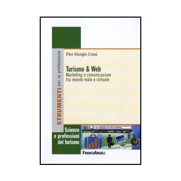 Turismo E Web. Marketing E Comunicazione Tra Mondo Reale E Virtuale - Cozzi P. Giorgio - Franco Angeli - 9788856830101 - Commercio Elettronico: Aspetti Imprenditoriali, Vendite E Marketing, Industria Turistica