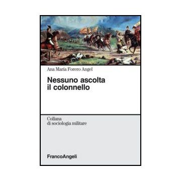 Nessuno Ascolta Il Colonnello - Forero_angel A. Maria - Franco Angeli