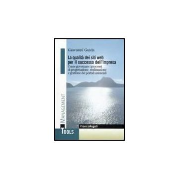 Qualita' Dei Siti Web Per Il Successo Dell'impresa. Come Governare I Processi Di Progettazione, Realizzazione E Gestione Dei Portali Aziendali - Guida Giovanni - Franco Angeli