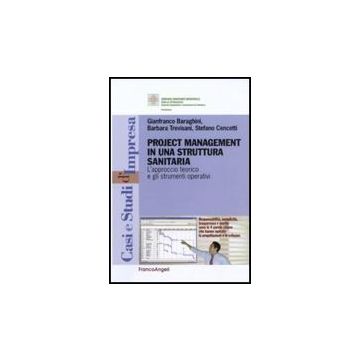 Project Management In Una Struttura Sanitaria. L'approccio Teorico E Gli Strumenti Operativi - Baraghini Gianfranco; Trevisani Barbara; Cencetti Stefano - Franco Angeli