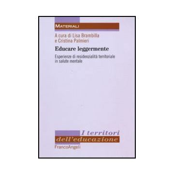 Educare Leggermente. Esperienze Di Residenzialita' Territoriale In Salute Mentale - Brambilla L. ; Palmieri C.  - Franco Angeli - 9788856830637 - Educazione, Assistenza Ai Malati Mentali