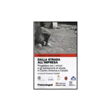 Dalla Strada All'impresa. Progettare Con I Minori E Gli Adolescenti Di Strada In Centro America E Caraibi - Castelli V.  - Franco Angeli