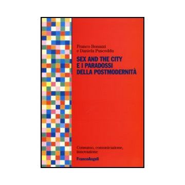 Sex And The City E I Paradossi Della Postmodernita' - Bonazzi Franco; Pusceddu Daniela - Franco Angeli