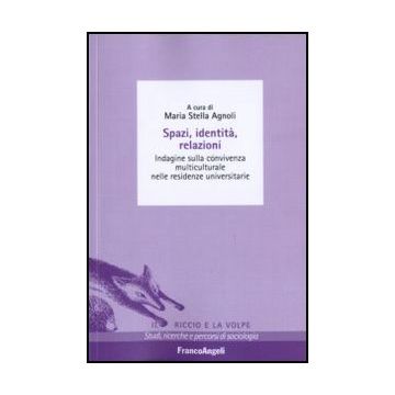 Spazi, Identita, Relazioni. Indagine Sulla Convivenza Multiculturale Nelle Residenze Universitarie - Agnoli M. S.  - Franco Angeli