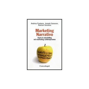 Marketing Narrativo. Usare Lo Storytelling Nel Marketing Contemporaneo - Fontana Andrea; Sassoon Joseph; Soranzo Ramon - Franco Angeli - 9788856831771 - Gestione Delle Vendite E Del Marketing