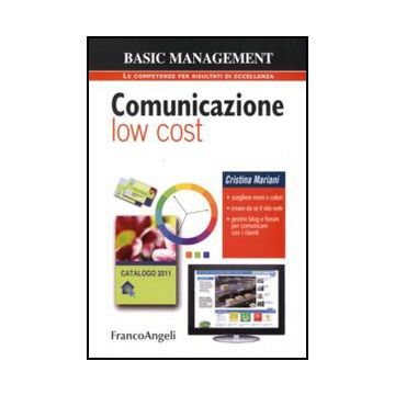 Comunicazione Low Cost. Scegliere Nomi E Colori. Creare Da Se' Il Sito Web. Gestire Blog E Forum Per Comunicare Con I Clienti - Mariani Cristina - Franco Angeli