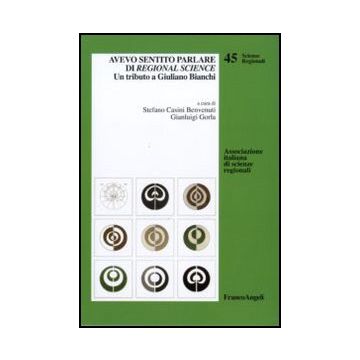 Avevo Sentito Parlare Di Regional Science. Un Tributo A Giuliano Bianchi - Casini Benvenuti S. ; Gorla G.  - Franco Angeli - 9788856831955