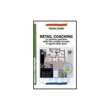 Retail Coaching. La gestione operativa della rete vendita secondo le logiche dello sport