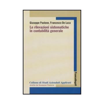 Le Rilevazioni Sistematiche In Contabilita' Generale  - Paolone Giuseppe; De Luca Francesco - Franco Angeli - 9788856832112