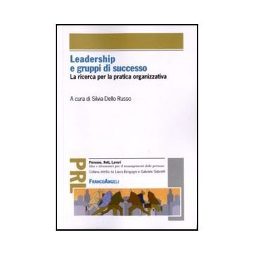 Leadership E Gruppi Di Successo. La Ricerca Per La Pratica Organizzativa - Dello Russo S.  - Franco Angeli