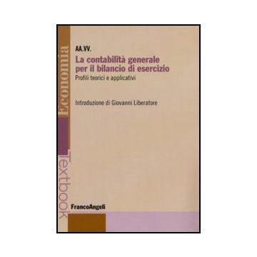 La Contabilita' Generale Per Il Bilancio Di Esercizio. Profili Teorici E Applicativ  -  - Franco Angeli - 9788856832549