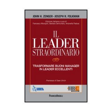 Il Leader Straordinario. Trasformare Buoni Manager In Leader Eccellenti  - Zenger John H.; Folkman Joseph R.; Monopoli F. ; Demichelis B. ; Pad - Franco Angeli - 9788856832594 - Gestione: Leadership E Motivazione