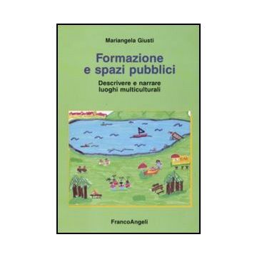 Formazione E Spazi Pubblici. Descrivere E Narrare Luoghi Multiculturali - Giusti Mariangela - Franco Angeli - 9788856833003