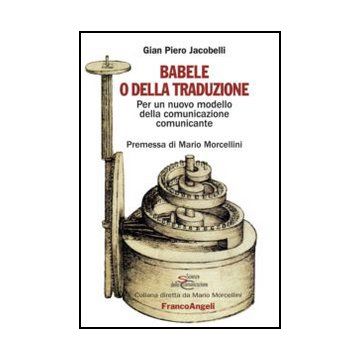 Babele O Della Traduzione. Per Un Nuovo Modello Della Comunicazione Comunicante