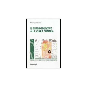 Il Disagio Educativo Alla Scuola Primaria  - Nicolodi Giuseppe - Franco Angeli - 9788856833157 - Scuole Primarie E Secondarie Inferiori, Psicologia Dell'educazione