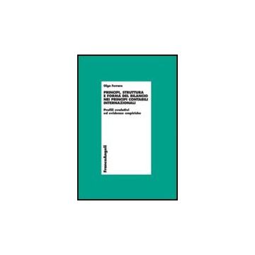 Principi, Struttura E Forma Del Bilancio Nei Principi Contabili Internazionali. Profili Evolutivi Ed Evidenze Empiriche - Ferraro Olga - Franco Angeli - 9788856833300