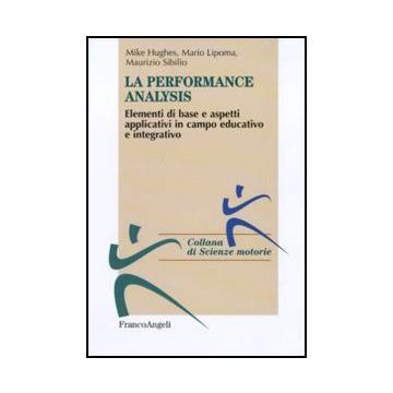 Performance Analysis. Elementi Di Base E Aspetti Applicativi In Campo Educativo E Integrativo - Hughes Mike; Lipoma Mario; Sibilio Maurizio - Franco Angeli - 9788856833348