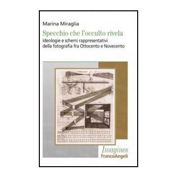 Specchio che l'occulto rivela. Ideologie e schemi rappresentativi della fotografia fra Ottocento e Novecento