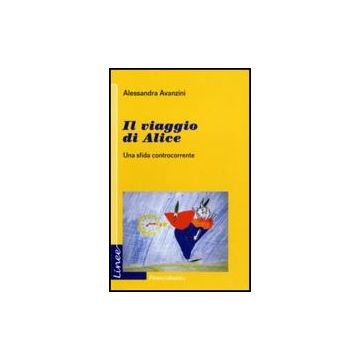 Il Viaggio Di Alice. Una Sfida Controcorrente  - Avanzini Alessandra - Franco Angeli - 9788856833980