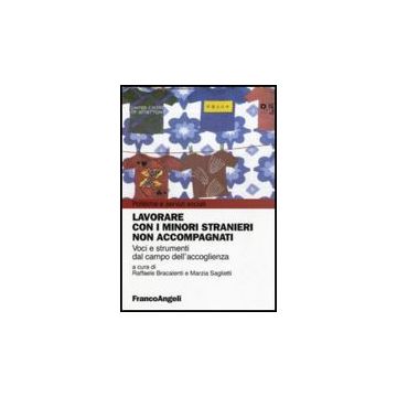 Lavorare Con I Minori Stranieri Non Accompagnati. Voci E Strumenti Dal Campo Dell'accoglienza - Bracalenti R. ; Saglietti M.  - Franco Angeli - 9788856834031