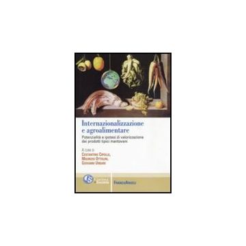 Internazionalizzazione E Agroalimentare. Potenzialita' E Ipotesi Di Valorizzazione Dei Prodotti Tipici Mantovani - Cipolla C. ; Ottolini M. ; Urbani G.  - Franco Angeli - 9788856834086