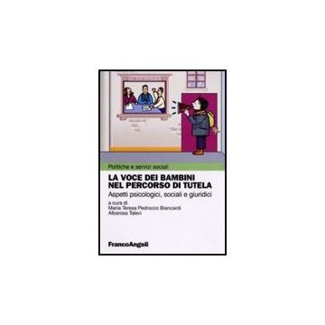 La Voce Dei Bambini Nel Percorso Di Tutela. Aspetti Psicologici, Sociali E  Giuridici - Pedrocco Biancardi M. T. ; Talevi A.  - Franco Angeli - 9788856834161