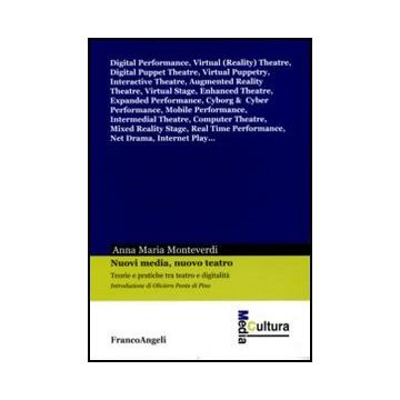 Nuovi Media, Nuovo Teatro. Teorie E Pratiche Tra Teatro E Digitalita' - Monteverdi Anna M. - Franco Angeli - 9788856834222
