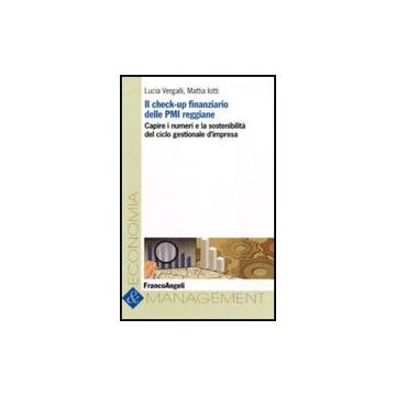 Check-up Finanziario Delle Pmi Reggiane. Capire I Numeri E La Sostenibilita' Del Ciclo Gestionale D'impresa - Vergalli Lucia; Lotti Mattia - Franco Angeli - 9788856834314