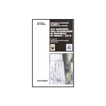 Venticinquesimo Rapporto Sull'occupazione In Provincia Di Trento - Agenzia Del Lavoro ; Osservatorio Del Mercato Del Lavoro  - Franco Angeli - 9788856834376