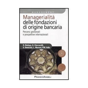 Managerialita' Delle Fondazioni Di Origine Bancaria. Percorsi Gestionali E Prospettive Internazionali -  - Franco Angeli - 9788856834390