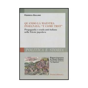Quando la maestra insegnava: "T come Trst" Propaganda e scuola anti-italiana nella Trieste jugoslava