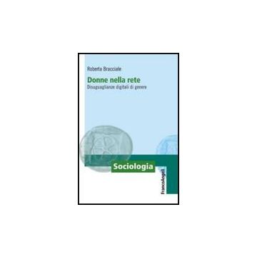Donne Nella Rete. Disuguaglianze Digitali Di Genere - Bracciale Roberta - Franco Angeli - 9788856834529