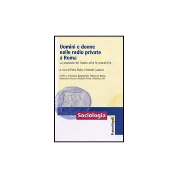 Uomini E Donne Nelle Radio Private A Roma. La Passione Del Lavoro Oltre La Precarieta' - Cavarra R. ; Rella P.  - Franco Angeli - 9788856834567