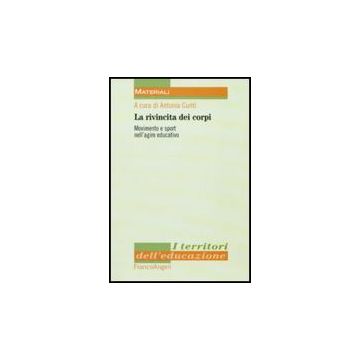 La Rivincita Dei Corpi. Movimento E Sport Nell'agire Educativo  - Cunti A.  - Franco Angeli - 9788856834727