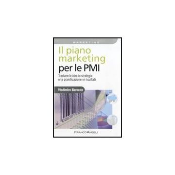 Piano Marketing Per Le Pmi. Tradurre Le Idee In Strategia E La Pianificazione In Risultati - Barocco Vladimiro - Franco Angeli - 9788856834734