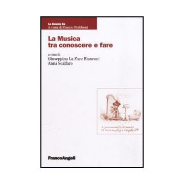 La Musica Tra Conoscere E Fare  - La Face Bianconi G. ; Scalfaro A.  - Franco Angeli - 9788856834789