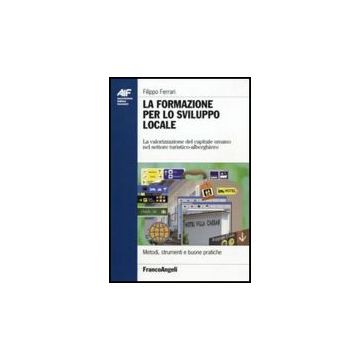 La Formazione Per Lo Sviluppo Locale. La Valorizzazione Del Capitale Umano Nel  Settore Turistico-alberghiero - Ferrari Filippo - Franco Angeli - 9788856834871