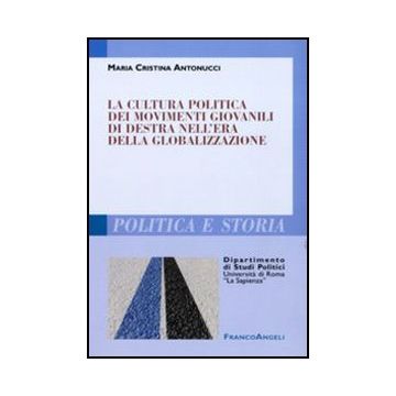 La Cultura Politica Dei Movimenti Giovanili Di Destra Nell'era Della  Globalizzazione - Antonucci M. Cristina - Franco Angeli - 9788856835229