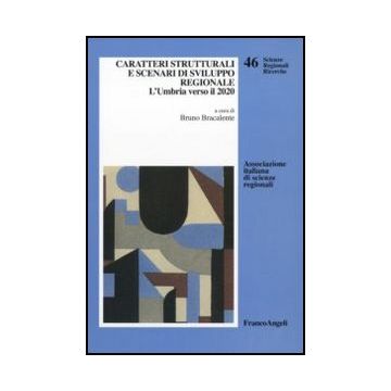 Caratteri strutturali e scenari di sviluppo regionale. L'Umbria verso il 2020