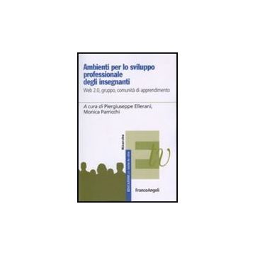 Ambienti Per Lo Sviluppo Professionale Degli Insegnanti. Web 2.0, Gruppo, Comunita' Di Apprendimento - Parricchi M. ; Ellerani P.  - Franco Angeli - 9788856835557