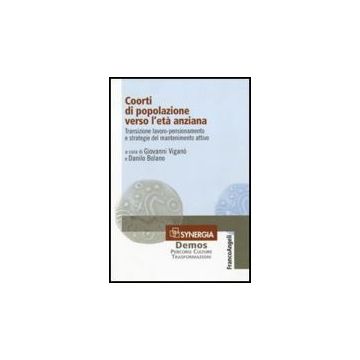 Coorti di popolazione verso l'età anziana. Transizione lavoro-pensionamento e strategie del mantenimento attivo