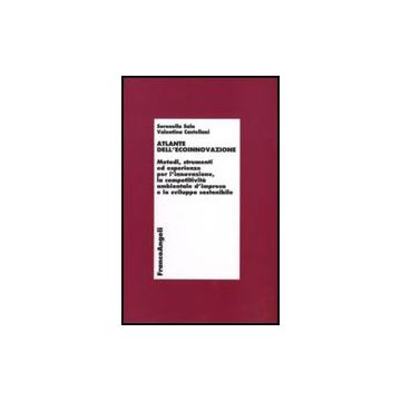 Atlante dell'ecoinnovazione. Metodi, strumenti ed esperienze per l'innovazione, la competitività ambientale d'impresa e lo sviluppo sostenibile