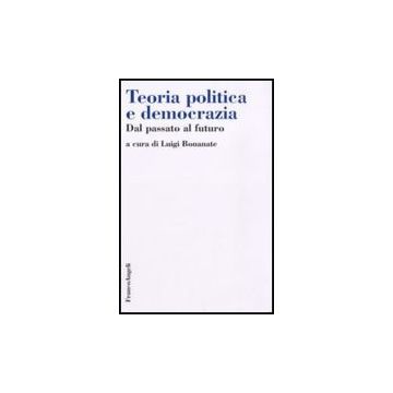 Teoria politica e democrazia. Dal passato al futuro