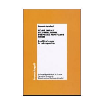 Home loans, securitization, subprime mortgage crisis. A critical essay in retrospection