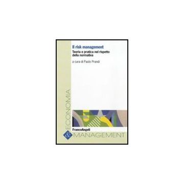 Il Risk Management. Teoria E Pratica Nel Rispetto Della Normativa  - Prandi P.  - Franco Angeli - 9788856836301 - Gestione E Tecniche Di Gestione, Strategia D'impresa