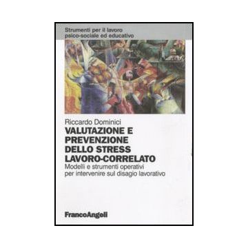 Valutazione e prevenzione dello stress lavoro-correlato. Modelli e strumenti operativi per intervenire sul disagio lavorativo