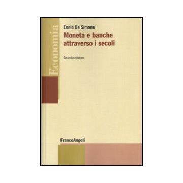 Moneta E Banche Attraverso I Secoli - De Simone Ennio - Franco Angeli - 9788856837155 - Credito E Istituti Di Credito, Storia Economica, Economia Monetaria